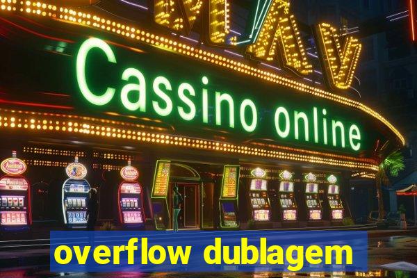 overflow dublagem